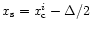$x_{\rm s}=x_{\rm c}^i-\Delta/2$