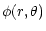 $\displaystyle \phi(r,\theta)$