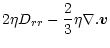 $\displaystyle 2 \eta D_{rr} - \frac{2}{3} \eta \nabla . \vec{v}$