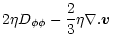$\displaystyle 2 \eta D_{\phi \phi} - \frac{2}{3} \eta \nabla .
\vec{v}$