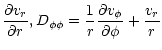 $\displaystyle \frac{\partial v_r}{\partial r}, D_{\phi \phi} = \frac{1}{r}
\frac{\partial v_{\phi}}{\partial \phi} + \frac{v_r}{r}$