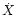 $\dot{X}$