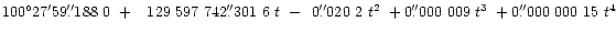 $100^{\circ}27'59\farcs188~0
~+\hphantom{1}~129~597~742\farcs301~6~t
~-\hphantom{1}0\farcs020~2~t^2
~+0\farcs000~009~t^3
~+0\farcs000~000~15~t^4$
