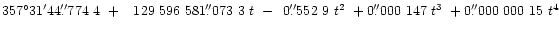 $357^{\circ}31'44\farcs774~4
~+\hphantom{1}~129~596~581\farcs073~3~t
~-\hphantom{1}0\farcs552~9~t^2
~+0\farcs000~147~t^3
~+0\farcs000~000~15~t^4$