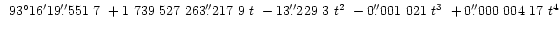 $\hphantom{1}93^{\circ}16'19\farcs551~7
~+1~739~527~263\farcs217~9~t
~-13\farcs229~3~t^2
~-0\farcs001~021~t^3
~+0\farcs000~004~17~t^4$