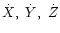 $\dot{X},~\dot{Y},~\dot{Z}$