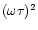 $(\omega \tau)^{2}$