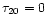 $\tau_{20}=0$