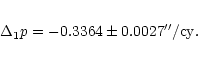 \begin{eqnarray*}\Delta_{1}p = -0.3364 \pm 0.0027 ''/{\rm cy}.
\end{eqnarray*}