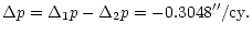 $\displaystyle \Delta p = \Delta_{1}p - \Delta_{2}p = -0.3048 ''/{\rm cy}.$