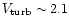 $V_{\rm turb}\sim 2.1$