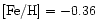 $\rm [Fe/H] = -0.36$