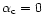 $\alpha _{\rm c}=0$