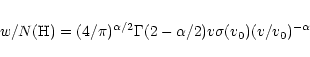 \begin{eqnarray*}w/N({\rm H})=(4/\pi)^{\alpha/2} \Gamma(2-\alpha/2) v \sigma(v_{0}) (v/v_{0})^{-\alpha}
\end{eqnarray*}