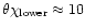 $\theta\chi_{\rm lower} \approx
10$