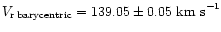 $V_{{\rm r\:
barycentric}}=139.05\pm0.05~{\rm km~s}^{-1}$