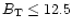 $B_{{\rm T}}\leq 12.5$