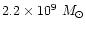 $2.2 \times 10^9~M_{\odot}$