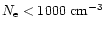 $ N_{{\rm e}} <1000 ~ {\rm cm}^{-3} $