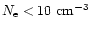 $ N_{{\rm e}} <10 ~
{\rm cm}^{-3} $
