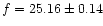 $f=25.16 \pm0.14$