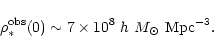 \begin{displaymath}\rho_*^{\rm obs}(0)\sim7\times10^8\ h\ M_\odot\ {\rm Mpc}^{-3}.
\end{displaymath}