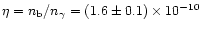 $\eta = n_{\rm b}/n_{\gamma}
= (1.6 \pm 0.1) \times 10^{-10}$