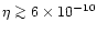 $\eta \ga
6 \times 10^{-10}$