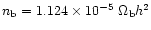 $n_{\rm b} = 1.124 \times 10^{-5}~\Omega_{\rm b} h^2$