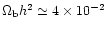 $\Omega_{\rm b} h^2 \simeq 4 \times 10^{-2}$