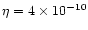 $\eta = 4 \times 10^{-10}$