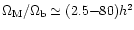 $\Omega_{\rm M}/\Omega_{\rm b} \simeq (2.5{-}80) h^2$