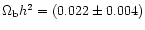 $\Omega_{\rm b} h^2 = (0.022 \pm 0.004)$