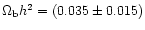$\Omega_{\rm b} h^2 = (0.035 \pm 0.015)$