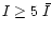 $I\geq5~\bar{I}$