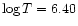$\log T=6.40$