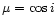 $\mu=\cos
i$