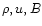 $\rho,u,B$