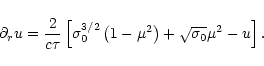 \begin{displaymath}
\partial_r u
= \frac{2}{c\tau} \left[
\sigma_0^{3/2} \left( 1-\mu^2\right)
+ \sqrt{\sigma_0} \mu^2 - u
\right].
\end{displaymath}