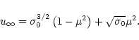 \begin{displaymath}
u_\infty
= \sigma_0^{3/2} \left( 1-\mu^2\right)
+ \sqrt{\sigma_0} \mu^2.
\end{displaymath}