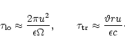\begin{displaymath}
\tau_{\rm lo}\approx
\frac{2\pi u^2}{\epsilon\Omega},\qquad
\tau_{\rm tr}\approx
\frac{\vartheta r u}{\epsilon c}\cdot
\end{displaymath}