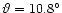 $\vartheta =10.8^\circ $