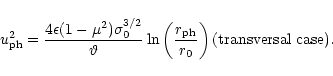 \begin{displaymath}
u_{\rm ph}^2 =
\frac{4\epsilon (1-\mu^2)\sigma_0^{3/2}}{\v...
...r_{\rm ph}}{r_0}\right)
\hfill\mbox{(transversal case).}\quad
\end{displaymath}