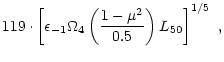 $\displaystyle 119\cdot \left[
\epsilon_{-1} \Omega_4
\left(\frac{1-\mu^2}{0.5}\right) L_{50}
\right]^{1/5} \ ,$