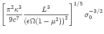 $\displaystyle \left[
\frac{\pi^2 \kappa^3}{9 c^7}
\frac{L^3}{\left(\epsilon\Omega(1-\mu^2)\right)^2}
\right]^{1/5}
\sigma_0^{-3/2}$