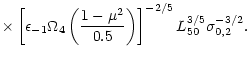 $\displaystyle \times \left[
\epsilon_{-1} \Omega_4 \left(\frac{1-\mu^2}{0.5}\right)
\right]^{-2/5}
L_{50}^{3/5}
\sigma_{0,2}^{-3/2}.$