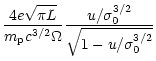 $\displaystyle \frac{4e \sqrt{\pi L}}{m_{\rm p} c^{3/2} \Omega}
\frac{u/\sigma_0^{3/2}}{\sqrt{1-u/\sigma_0^{3/2}}}$