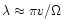 $\lambda\approx \pi v/\Omega$