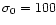 $\sigma _0=100$
