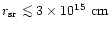 $r_{\rm sr} \la
3\times 10^{15}~{\rm cm}$